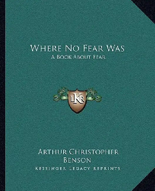 Where No Fear Was: A Book About Fear by Arthur Christopher Benson