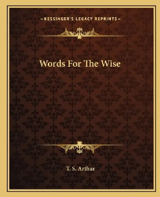 Words For The Wise by T. S. Arthur