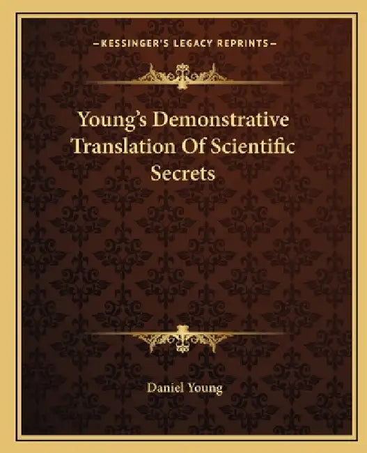 Young's Demonstrative Translation Of Scientific Secrets by Daniel Young