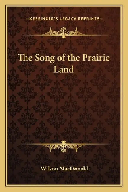 The Song of the Prairie Land by Wilson MacDonald