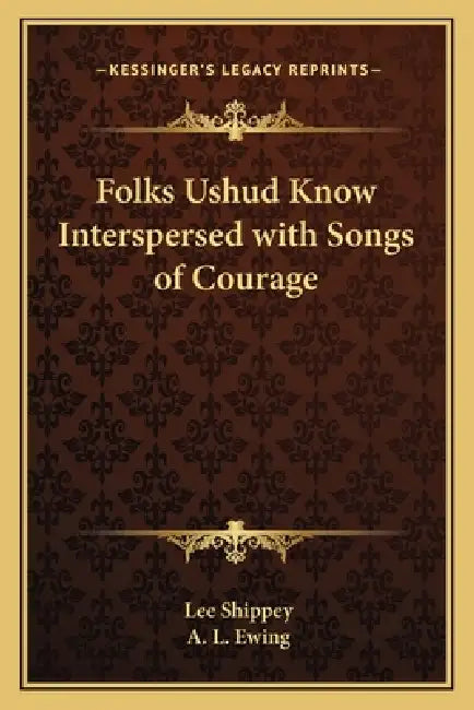 Folks Ushud Know Interspersed with Songs of Courage by Lee Shippey, A. L. Ewing