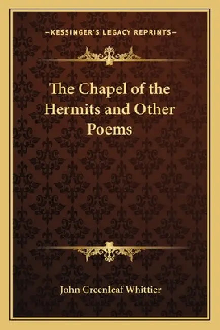 The Chapel of the Hermits and Other Poems by John Greenleaf Whittier