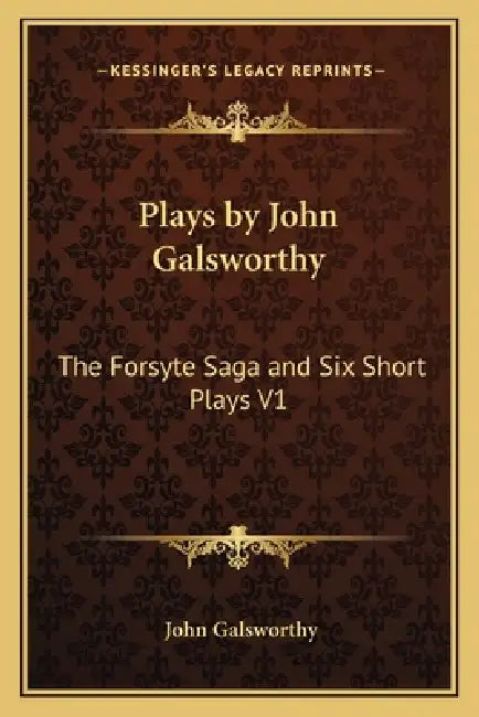 Plays by John Galsworthy: The Forsyte Saga and Six Short Plays V1 by John Galsworthy