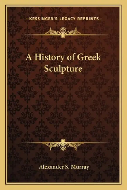 A History of Greek Sculpture by Alexander S. Murray