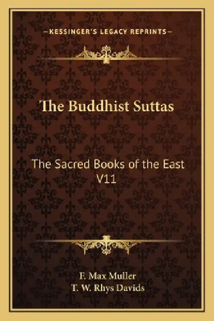 The Buddhist Suttas: The Sacred Books of the East V11 by F. Max Muller, T. W. Rhys Davids
