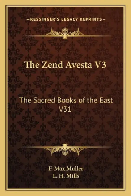 The Zend Avesta V3: The Sacred Books of the East V31 by F. Max Muller, L. H. Mills