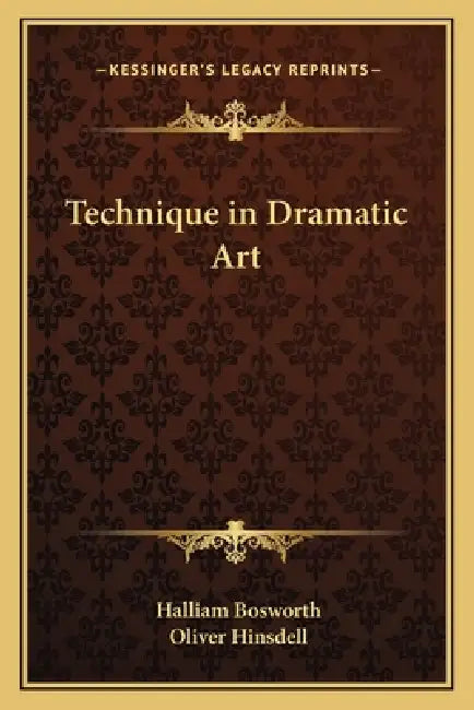 Technique in Dramatic Art by Halliam Bosworth, Oliver Hinsdell