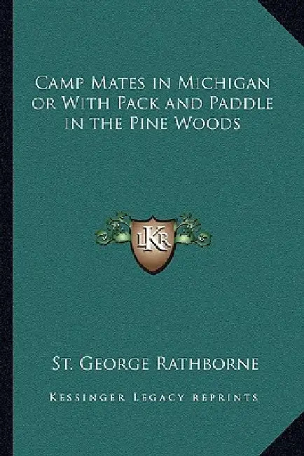 Camp Mates in Michigan or With Pack and Paddle in the Pine Woods by St George Rathborne