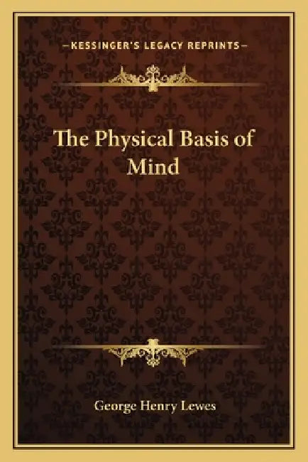 The Physical Basis of Mind by George Henry Lewes