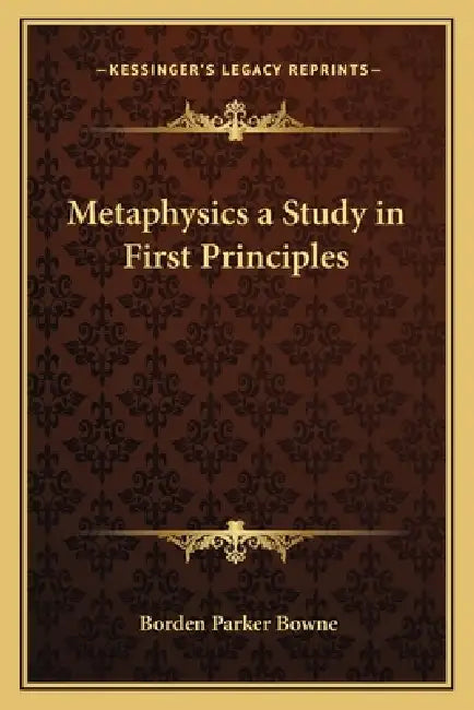 Metaphysics a Study in First Principles by Borden Parker Bowne