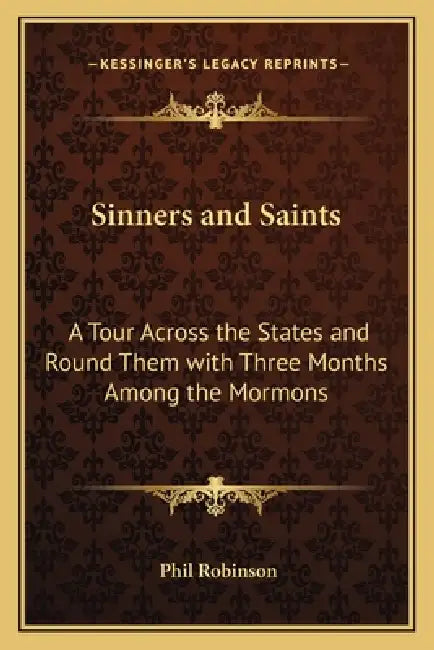 Sinners and Saints: A Tour Across the States and Round Them with Three Months Among the Mormons by Phil Robinson