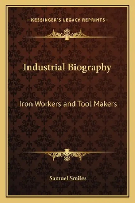 Industrial Biography: Iron Workers and Tool Makers by Jr. Smiles Samuel