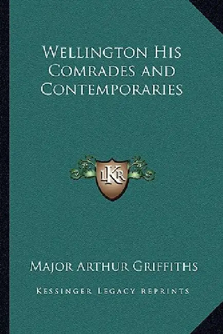 Wellington His Comrades and Contemporaries by Major Arthur Griffiths