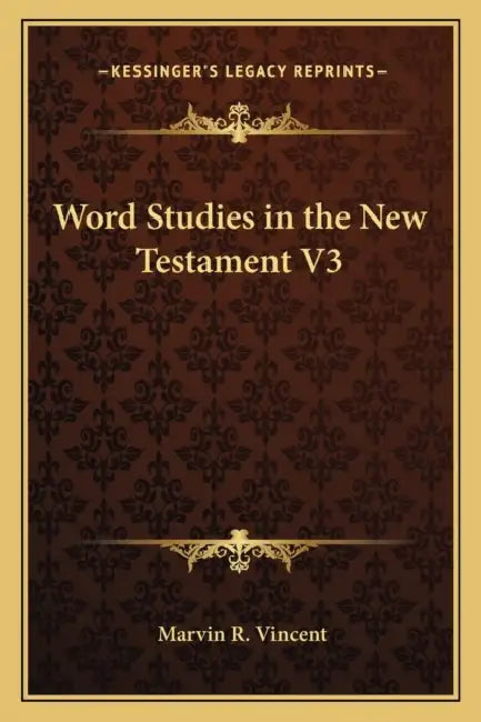 Word Studies in the New Testament V3 by Marvin R. Vincent