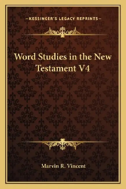 Word Studies in the New Testament V4 by Marvin R. Vincent