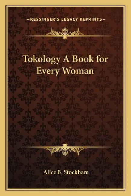 Tokology A Book for Every Woman by Alice B. Stockham