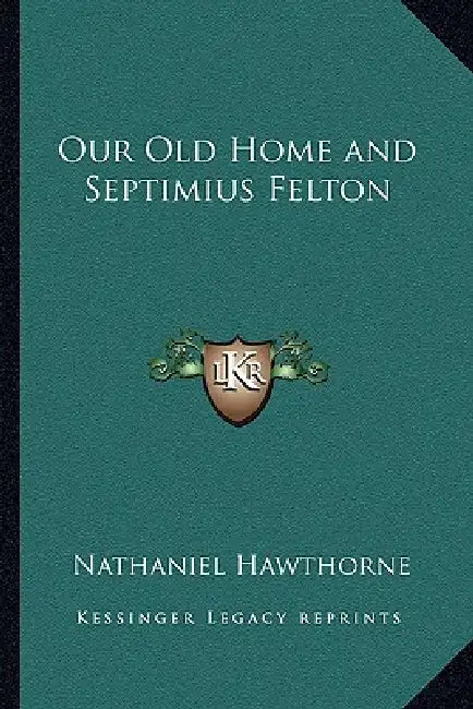 Our Old Home and Septimius Felton by Nathaniel Hawthorne