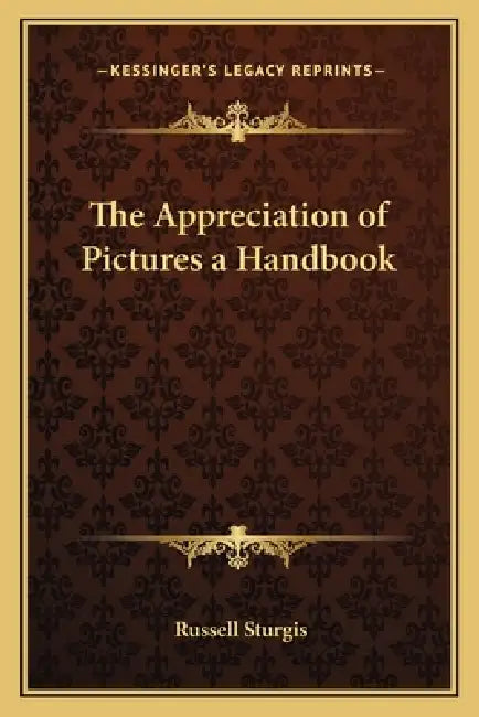The Appreciation of Pictures a Handbook by Russell Sturgis