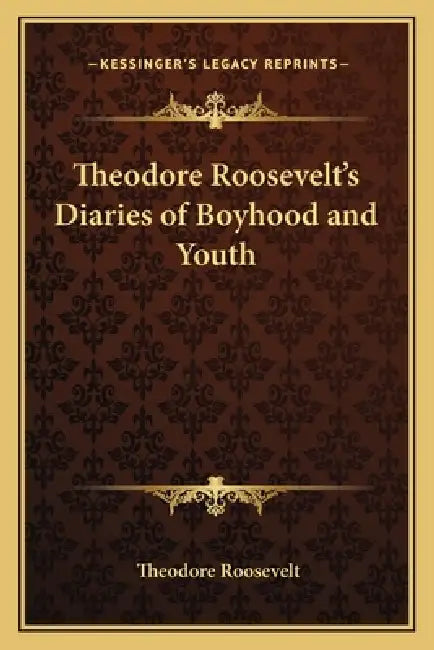 Theodore Roosevelt's Diaries of Boyhood and Youth by Theodore Roosevelt