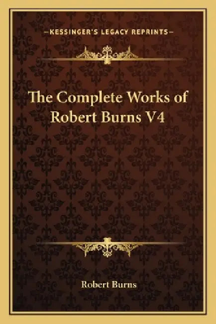 The Complete Works of Robert Burns V4 by Robert Burns