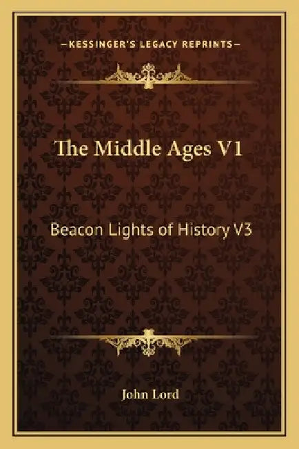 The Middle Ages V1: Beacon Lights of History V3 by John Lord