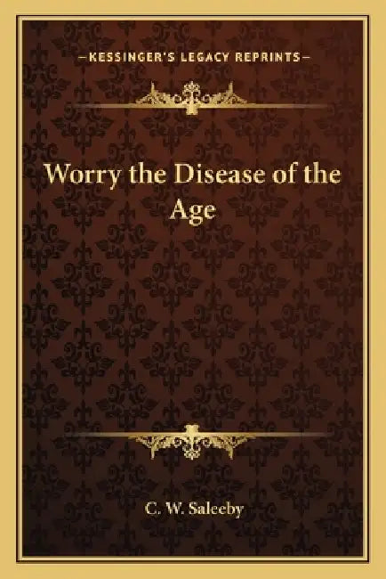 Worry the Disease of the Age by C. W. Saleeby