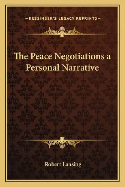 The Peace Negotiations a Personal Narrative by Robert Lansing