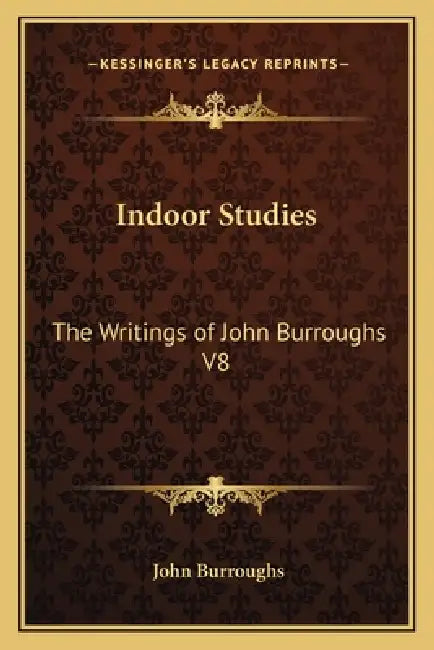 Indoor Studies: The Writings of John Burroughs V8 by John Burroughs