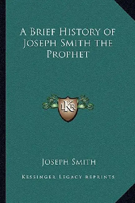 A Brief History of Joseph Smith the Prophet by Joseph Smith