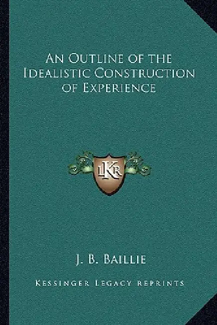 An Outline of the Idealistic Construction of Experience by J. B. Baillie