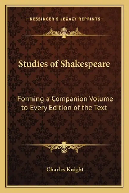 Studies of Shakespeare: Forming a Companion Volume to Every Edition of the Text by Charles Knight
