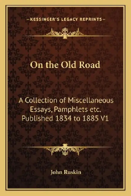 On the Old Road: A Collection of Miscellaneous Essays, Pamphlets etc. Published 1834 to 1885 V1 by John Ruskin