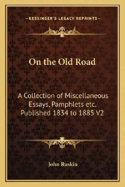 On the Old Road: A Collection of Miscellaneous Essays, Pamphlets etc. Published 1834 to 1885 V2 by John Ruskin