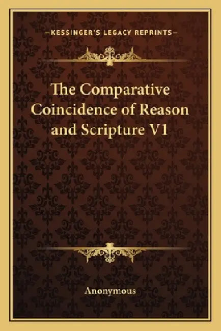 The Comparative Coincidence of Reason and Scripture V1 by Anonymous