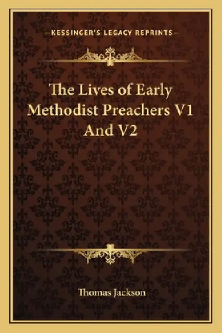 The Lives of Early Methodist Preachers V1 And V2 by Thomas Jackson