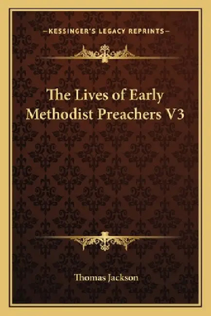 The Lives of Early Methodist Preachers V3 by Thomas Jackson
