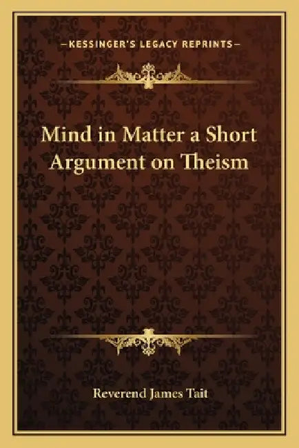 Mind in Matter a Short Argument on Theism by Reverend James Tait