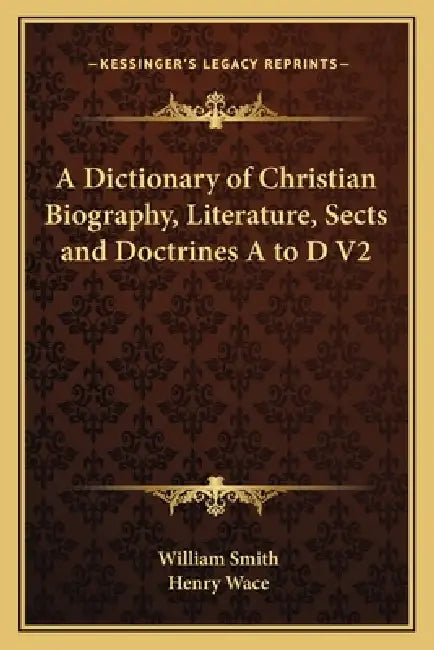 A Dictionary of Christian Biography, Literature, Sects and Doctrines A to D V2 by William Smith, Henry Wace