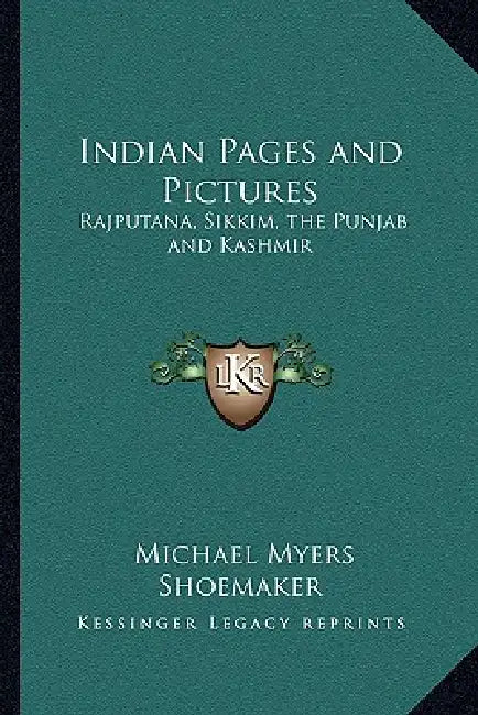 Indian Pages and Pictures: Rajputana, Sikkim, the Punjab and Kashmir by Michael Myers Shoemaker
