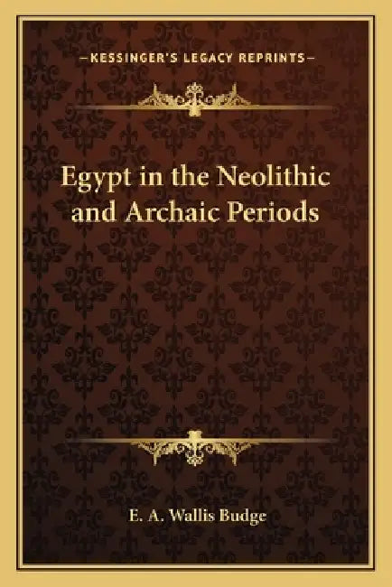 Egypt in the Neolithic and Archaic Periods by E. A. Wallis Budge