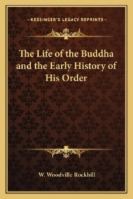 The Life of the Buddha and the Early History of His Order by W. Woodville Rockhill