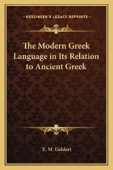 The Modern Greek Language in Its Relation to Ancient Greek by E. M. Geldart