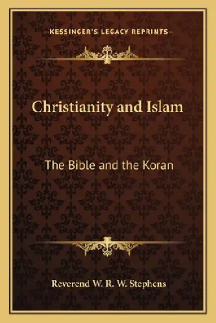 Christianity and Islam: The Bible and the Koran by Reverend W. R. W. Stephens