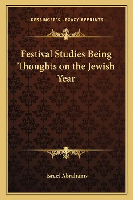 Festival Studies Being Thoughts on the Jewish Year by Israel Abrahams
