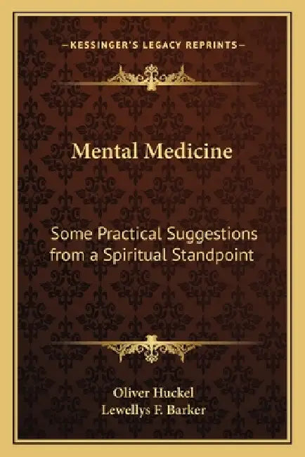 Mental Medicine: Some Practical Suggestions from a Spiritual Standpoint by Oliver Huckel, Lewellys F. Barker