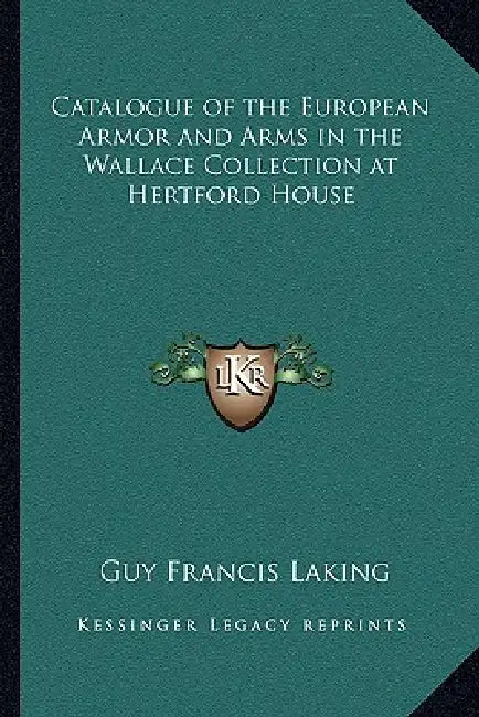 Catalogue of the European Armor and Arms in the Wallace Collection at Hertford House by Guy Francis Laking
