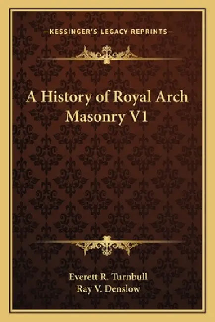 A History of Royal Arch Masonry V1 by Everett R. Turnbull, Ray V. Denslow