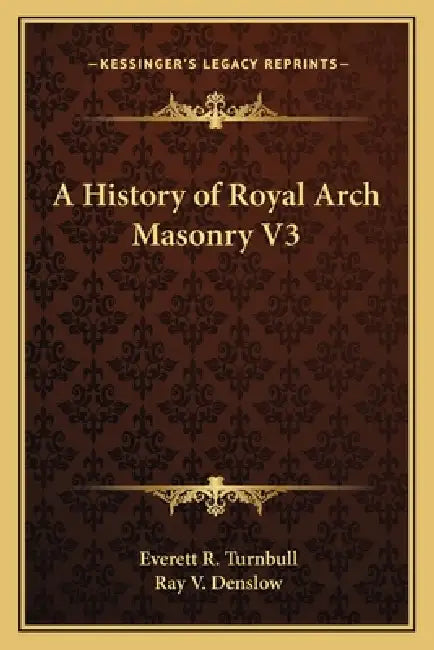 A History of Royal Arch Masonry V3 by Everett R. Turnbull, Ray V. Denslow