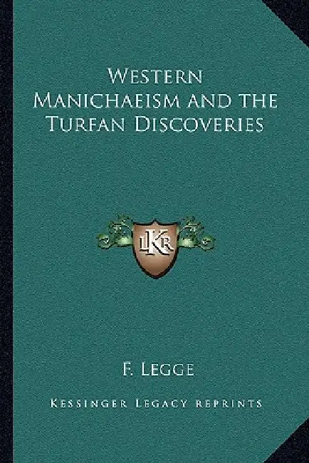 Western Manichaeism and the Turfan Discoveries by F. Legge