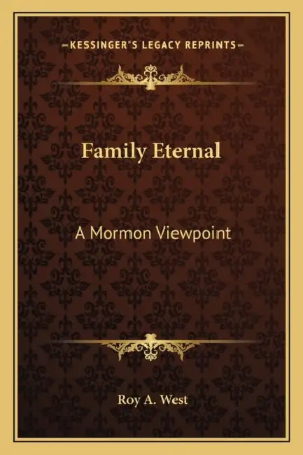 Family Eternal: A Mormon Viewpoint by Roy A. West